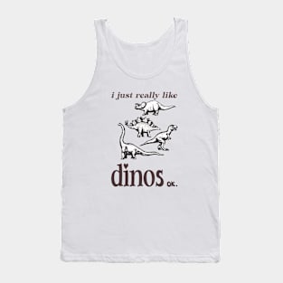 I just really like dinos ok Tank Top